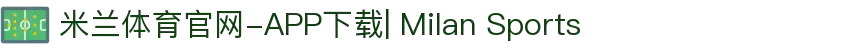 米兰体育官网-APP下载| Milan Sports